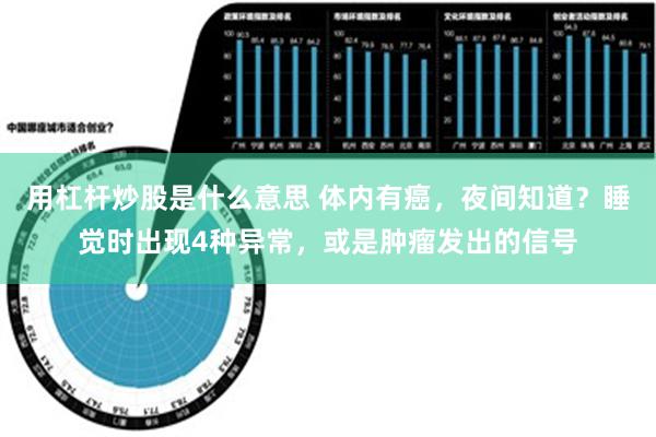 用杠杆炒股是什么意思 体内有癌，夜间知道？睡觉时出现4种异常，或是肿瘤发出的信号