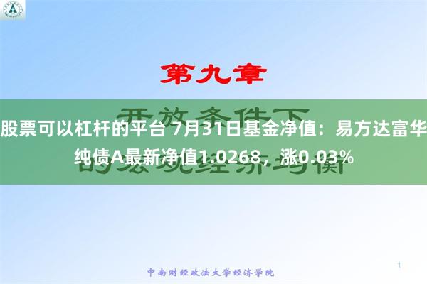 股票可以杠杆的平台 7月31日基金净值：易方达富华纯债A最新净值1.0268，涨0.03%