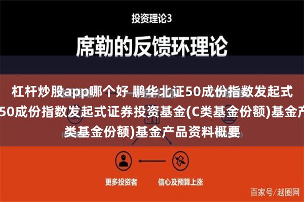 杠杆炒股app哪个好 鹏华北证50成份指数发起式C: 鹏华北证50成份指数发起式证券投资基金(C类基金份额)基金产品资料概要