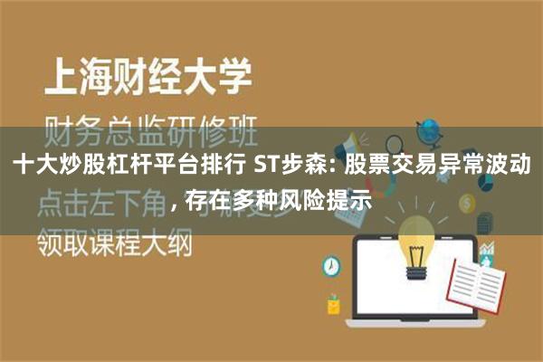 十大炒股杠杆平台排行 ST步森: 股票交易异常波动, 存在多种风险提示