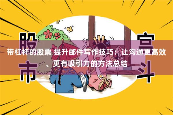 带杠杆的股票 提升邮件写作技巧：让沟通更高效、更有吸引力的方法总结